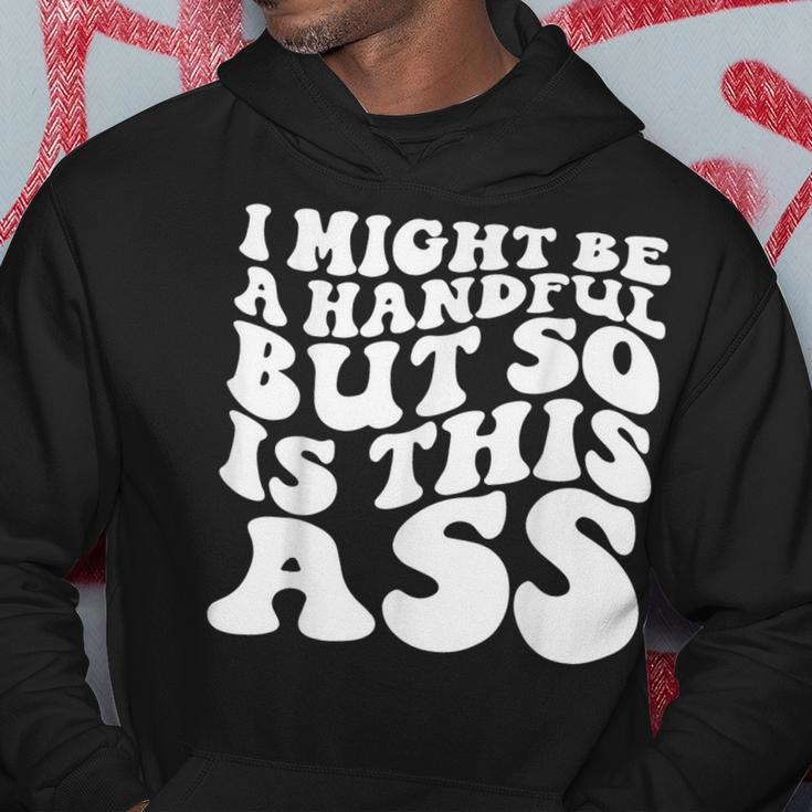 I Might Be A Handful But So Is This Ass Hoodie Funny Gifts