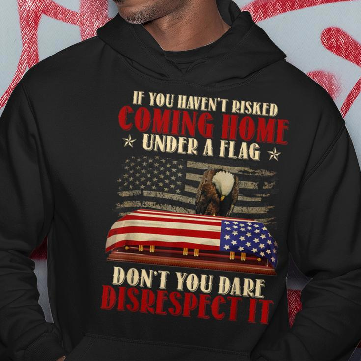 If You Haven't Risked Coming Home Under A Flag Veteran Hoodie Unique Gifts