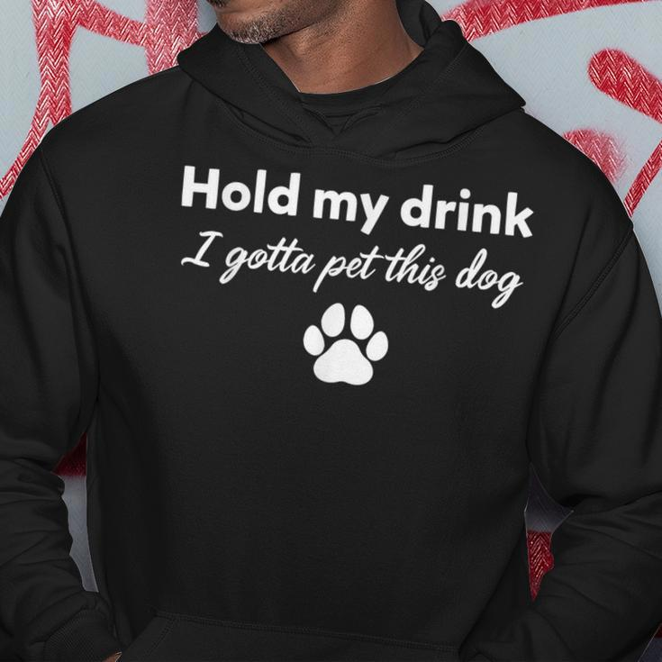 Hold My Drink I Gotta Pet This Dog Dog Lovers Saying Hoodie Unique Gifts