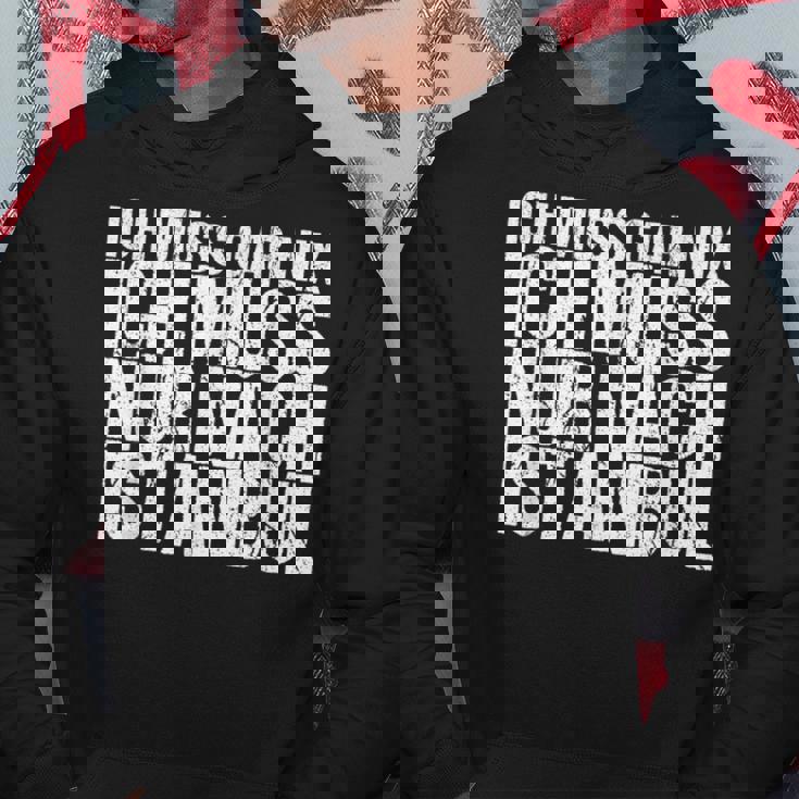Ich Muss Gar Nix Ich Muss Nur Nach Istanbul S Hoodie Lustige Geschenke
