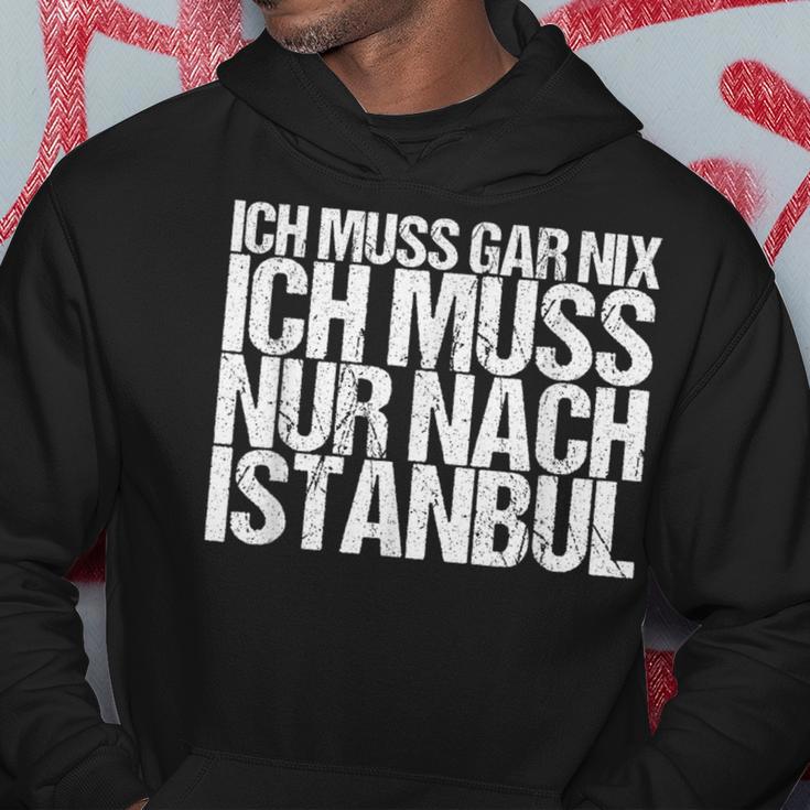 Ich Muss Gar Nix Ich Muss Nur Nach Istanbul S Hoodie Lustige Geschenke