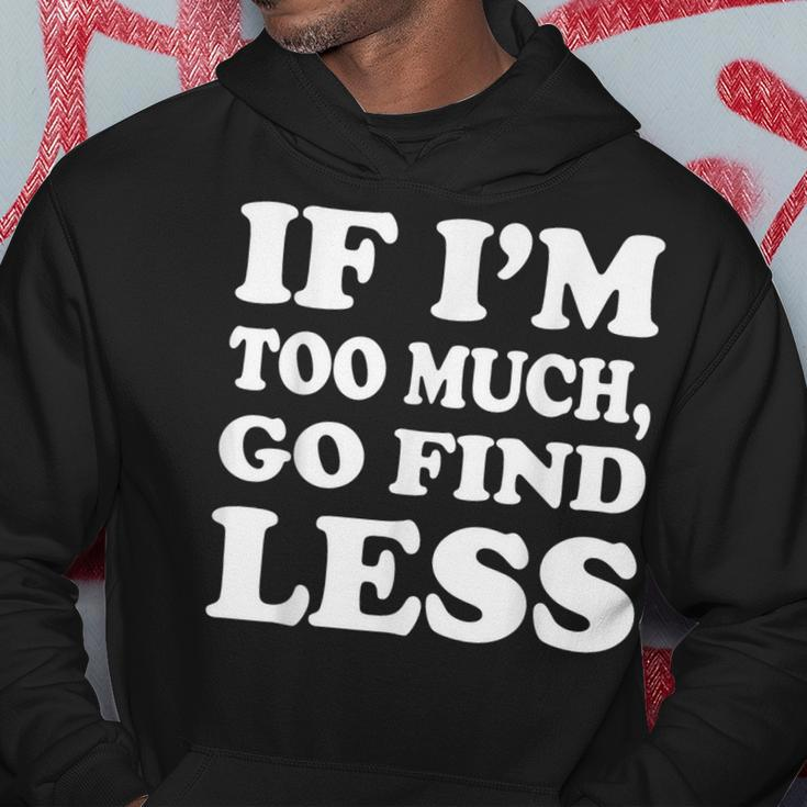 If I'm Too Much Then Go Find Less Hoodie Unique Gifts