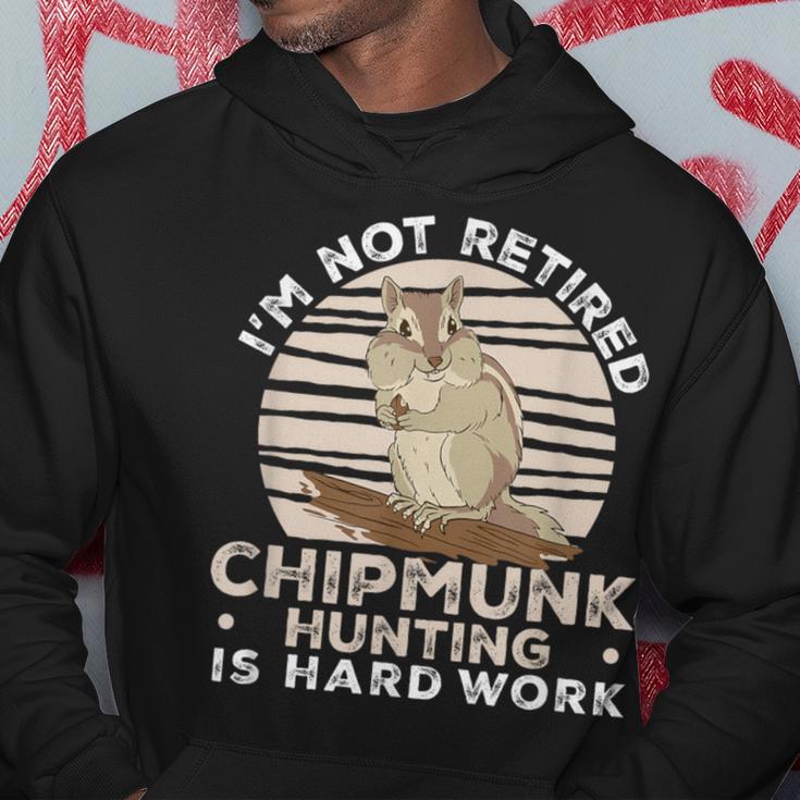 I'm Not Retired Chipmunk Hunting For A Chipmunk Hunter Hoodie Unique Gifts