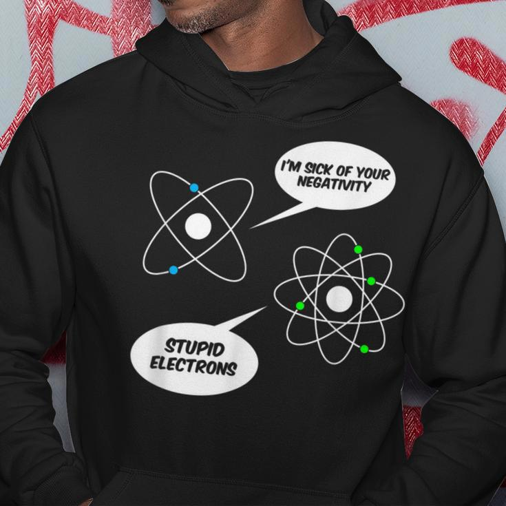 I'm Sick Of Your Negativity Stupid Electrons Chemistry Joke Hoodie Unique Gifts