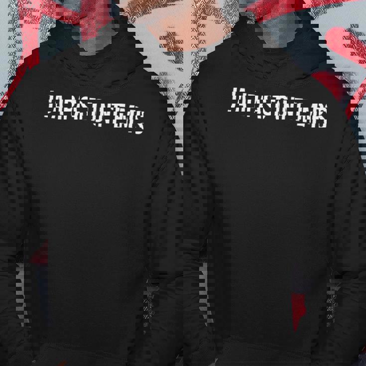 J'ai Pas Ton Temps Sweat à capuche Cadeaux drôles