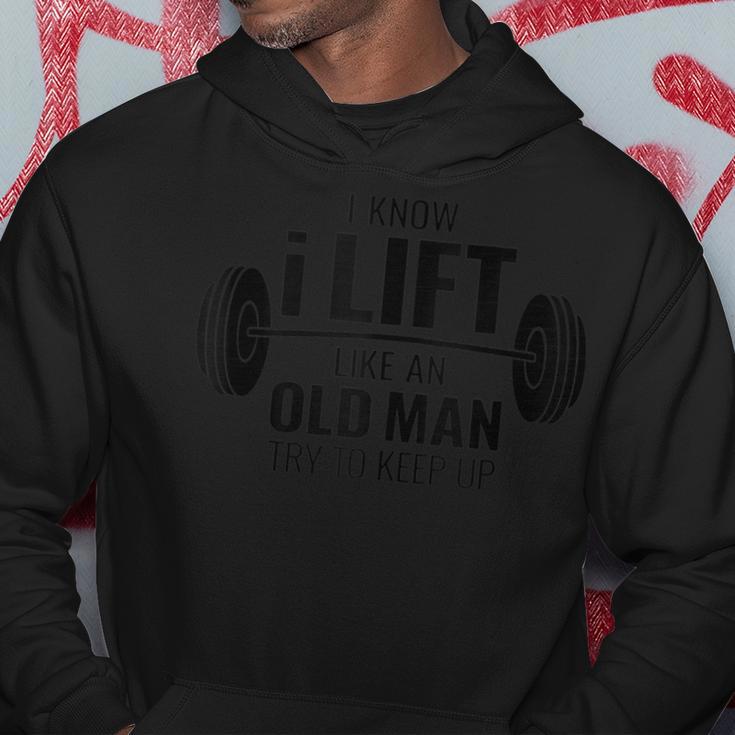 I Know I Lift Like An Old Man Try To Keep Up Gym Hoodie Unique Gifts