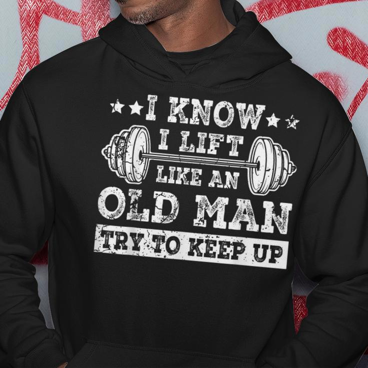 I Know I Lift Like An Old Man Try To Keep Up Weightlifting Hoodie Unique Gifts
