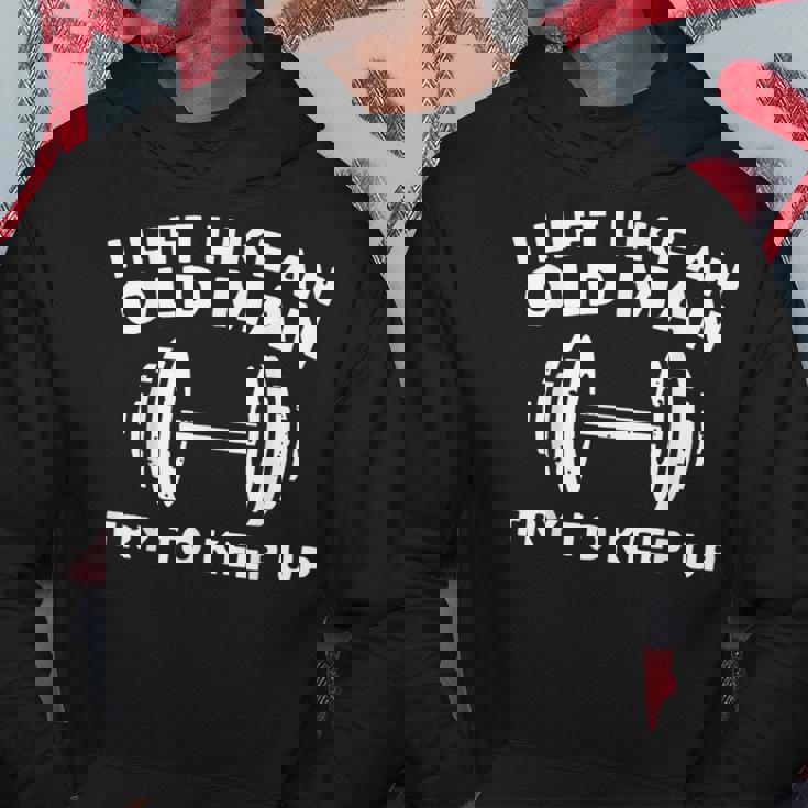 I Lift Like An Old Man Try To Keep Up Workout Weightlifting Hoodie Unique Gifts