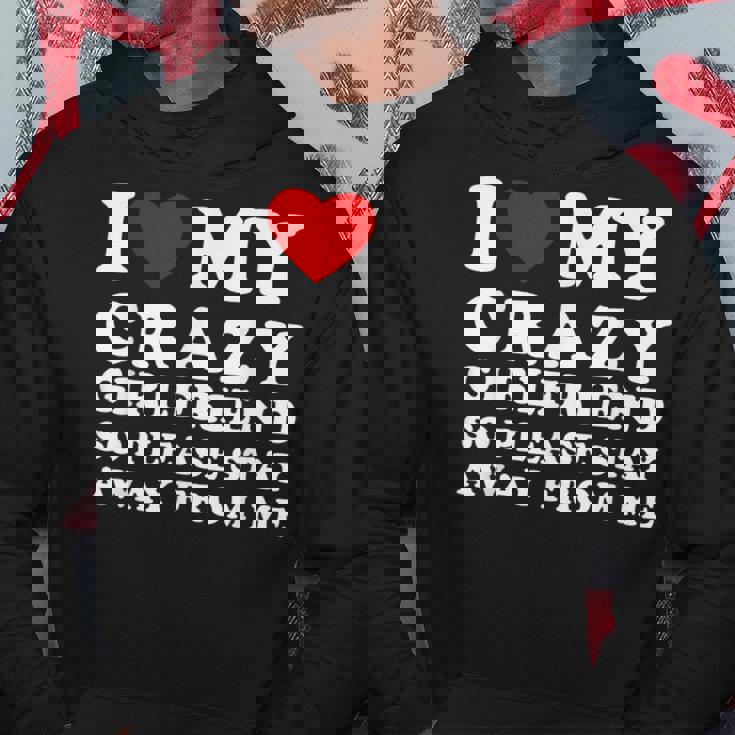 I Love My Crazy Girlfriend So Please Stay Away From Me Hoodie Personalized Gifts