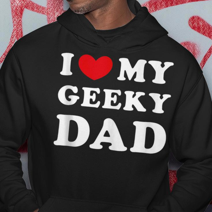 I Love My Geeky Dad I Heart My Geeky Dad Hoodie Unique Gifts