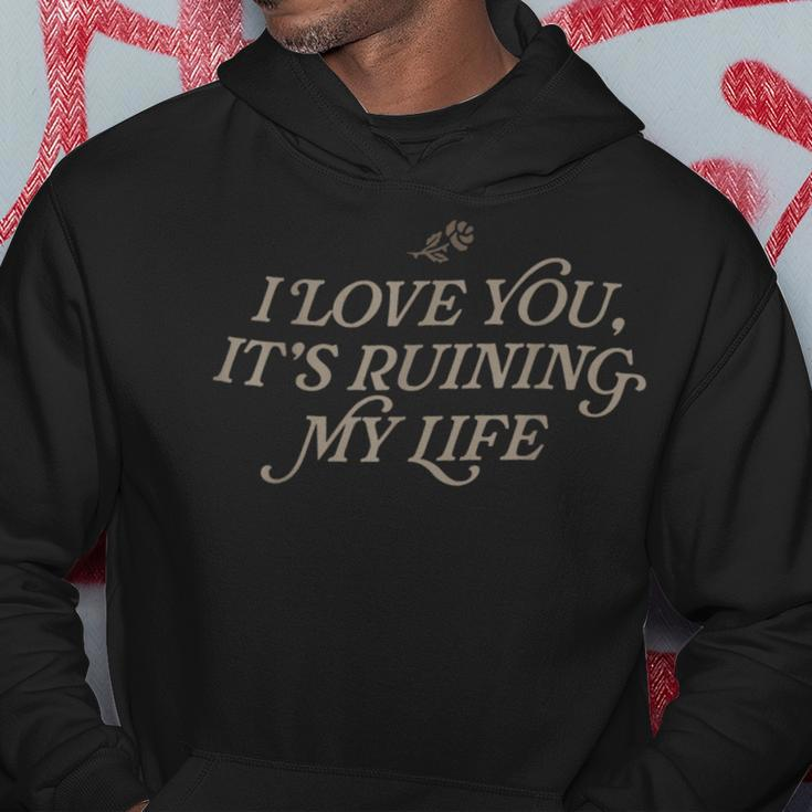 I Love You But It's Ruining My Life Hoodie Funny Gifts