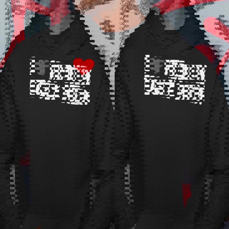 I Love My Medium Ugly I Love My Medium Ugly Men Hoodie Unique Gifts