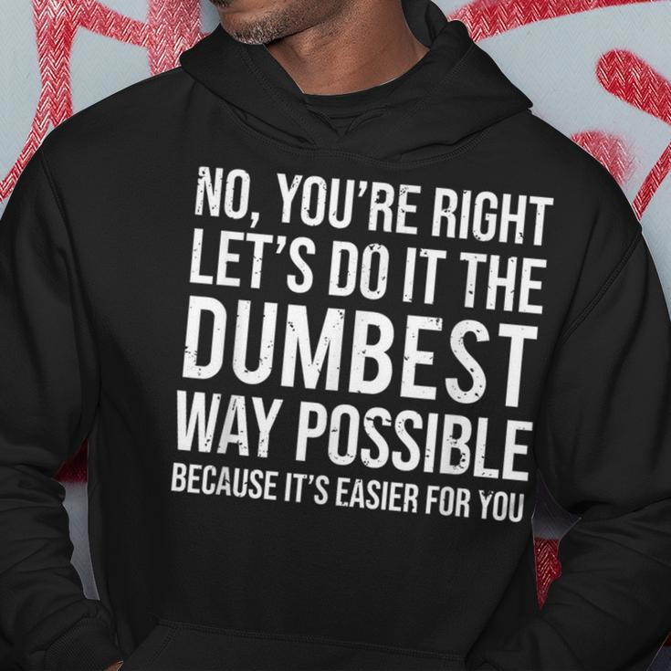 No You're Right Let's Do It The Dumbest Way Possible Hoodie Unique Gifts
