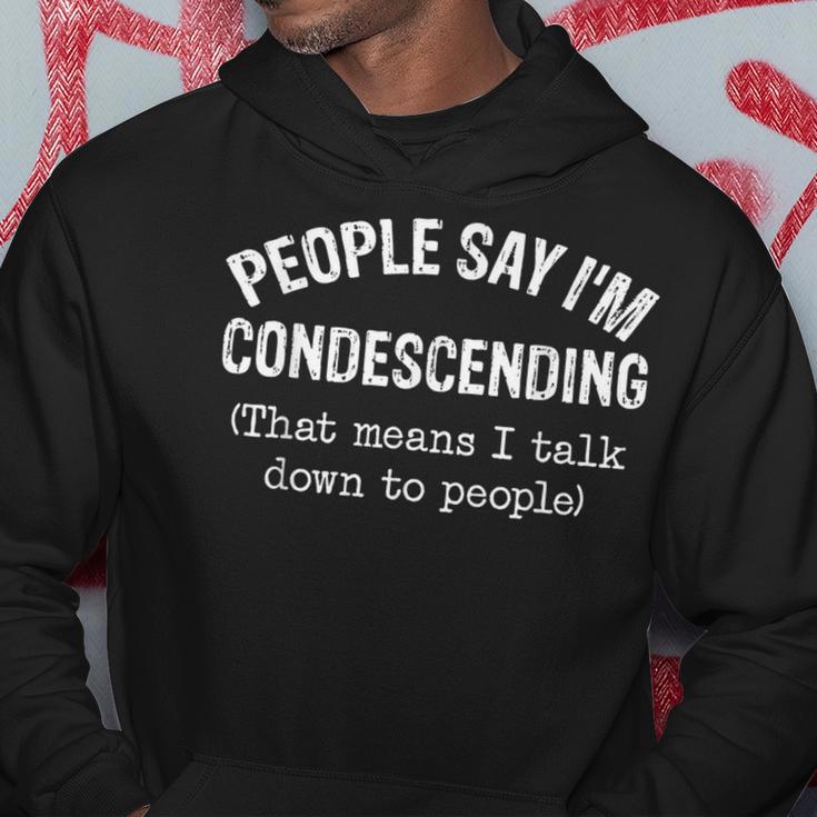 People Say I'm Condescending That Means I Talk Down Hoodie Unique Gifts