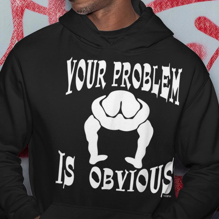 Your Problem Is Obvious Your Head Is Up Your Ass Hoodie Unique Gifts