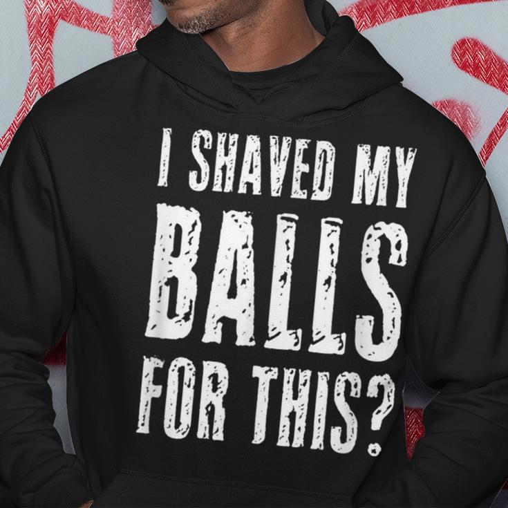 I Shaved My Balls For This Adult Humor Raunchy Wild Hoodie Unique Gifts
