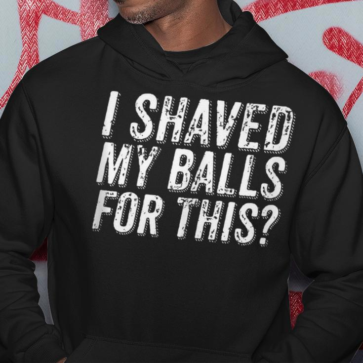 I Shaved My Balls For This Single Dating Adult Humor Hoodie Unique Gifts