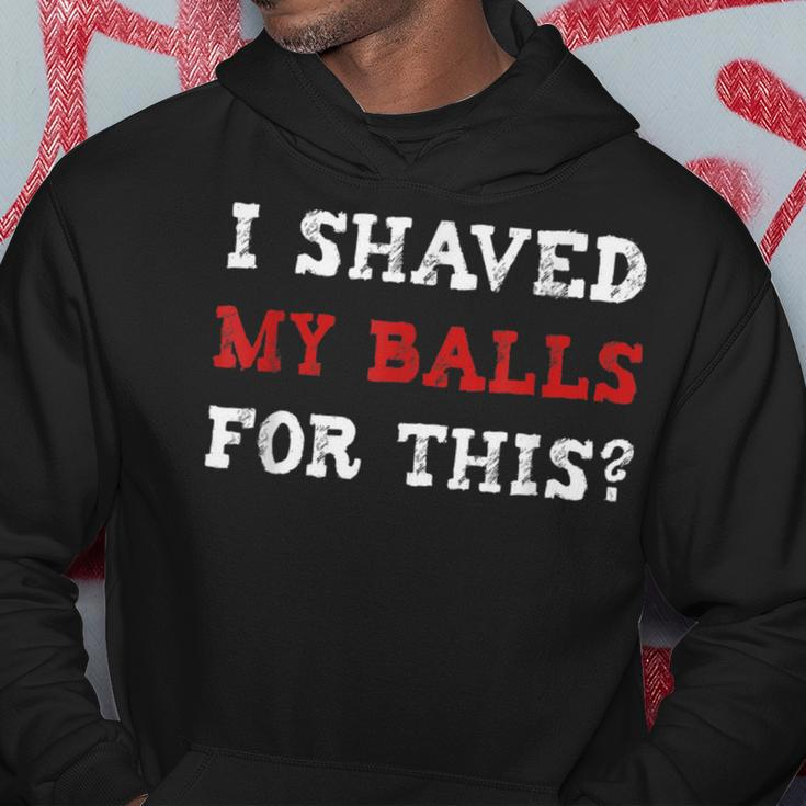I Shaved My Balls For This Adult Humor Hoodie Unique Gifts