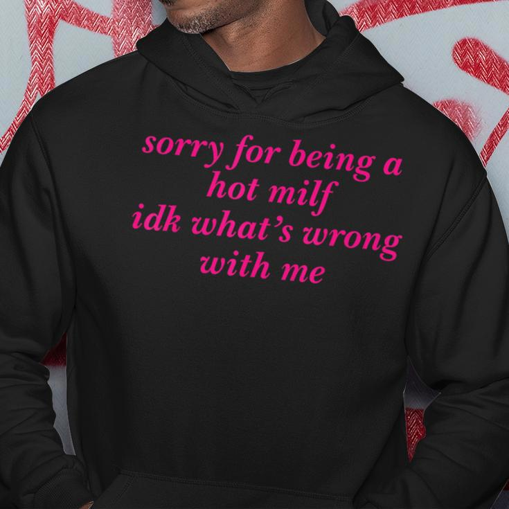 Sorry For Being A Hot Milf Idk What’S Wrong With Me Hoodie Funny Gifts