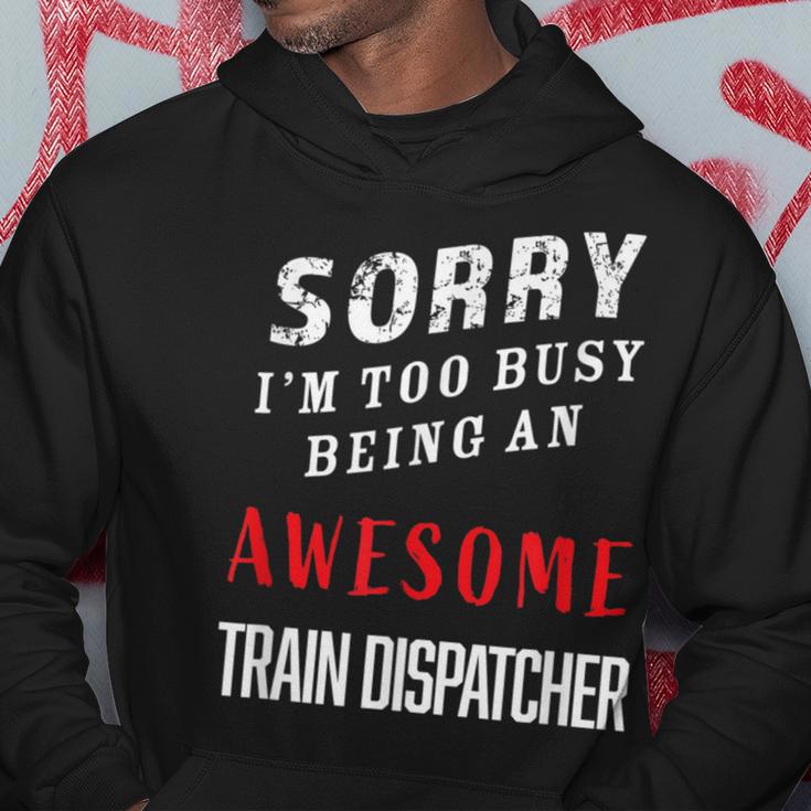 Sorry I'm Too Busy Being An Awesome Train Dispatcher Hoodie Unique Gifts