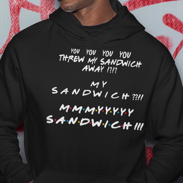 You Threw My Sandwich Away My Sandwich Friend Quote Hoodie Unique Gifts