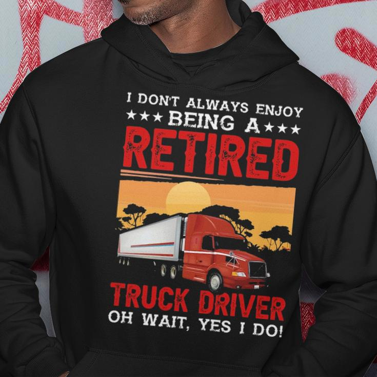 Truck Driver I Don't Always Enjoy Being A Retired Truck Driver Hoodie Unique Gifts