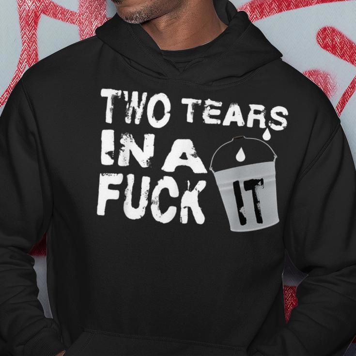 Two Tears In A Bucket Fuck It Quotes Idgaf Hoodie Unique Gifts