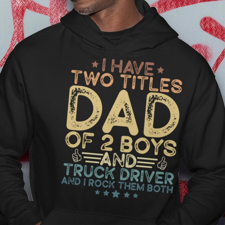 I Have Two Titles Dad Of 2 Boys And Truck Driver Fathers Day Hoodie Unique Gifts