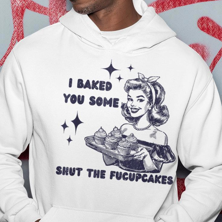 I Baked You Some Shut The Fucupcakes Bake Cupcakes Hoodie Funny Gifts