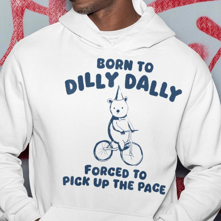 Born To Dilly Dally Forced To Pick Up The Pace Meme Hoodie Unique Gifts