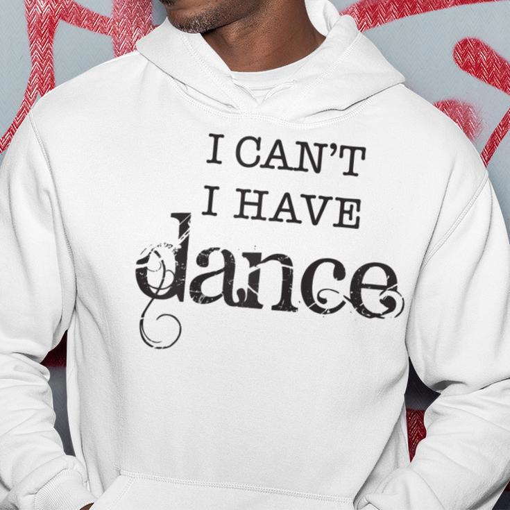 I Can't I Have Dance B Hoodie Unique Gifts