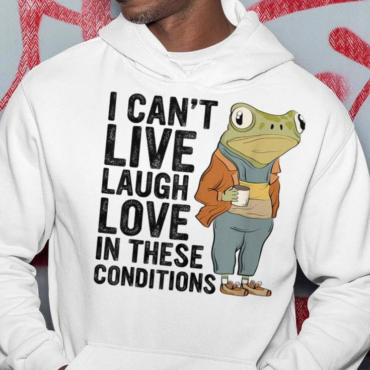 I Can't Live Laugh Love In These Conditions Frog Quote Hoodie Unique Gifts