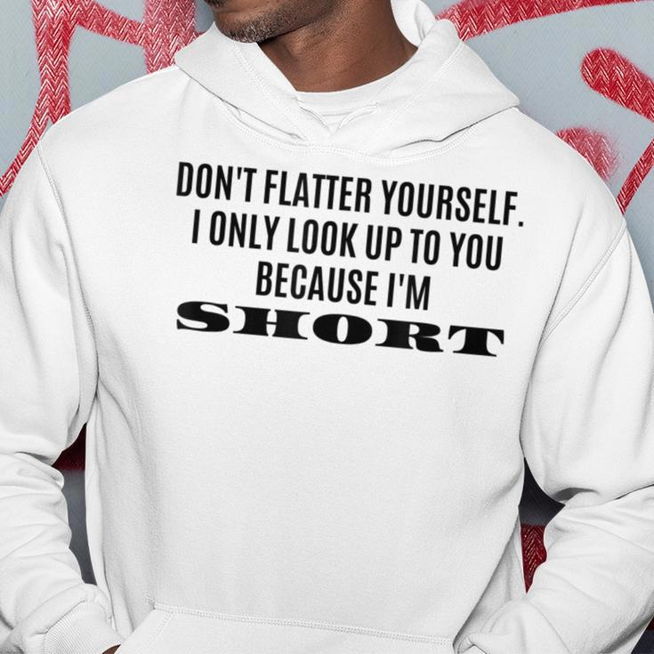 Don't Flatter Yourself I Only Look Up To You Because I'm Hoodie Unique Gifts