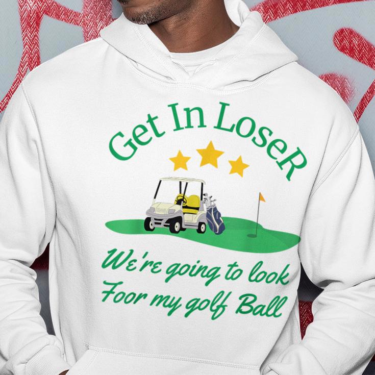 Get In Loser We're Going To Look For My Golf Ball Hoodie Unique Gifts