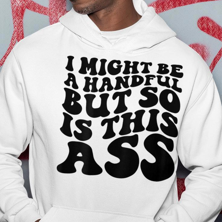 I Might Be A Handful But So Is This Ass On Back Hoodie Unique Gifts
