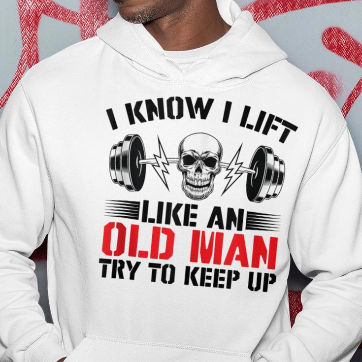 I Know I Lift Like An Old Man Try To Keep Up Gym Fitness Men Hoodie Funny Gifts