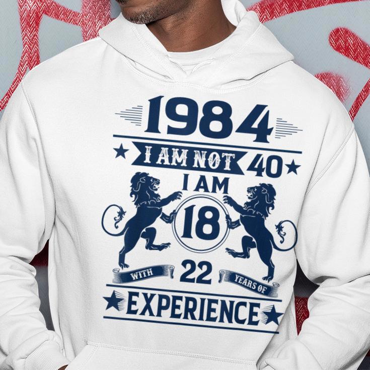 Made In 1984 I Am Not 40 I'm 18 With 22 Years Of Experience Hoodie Unique Gifts