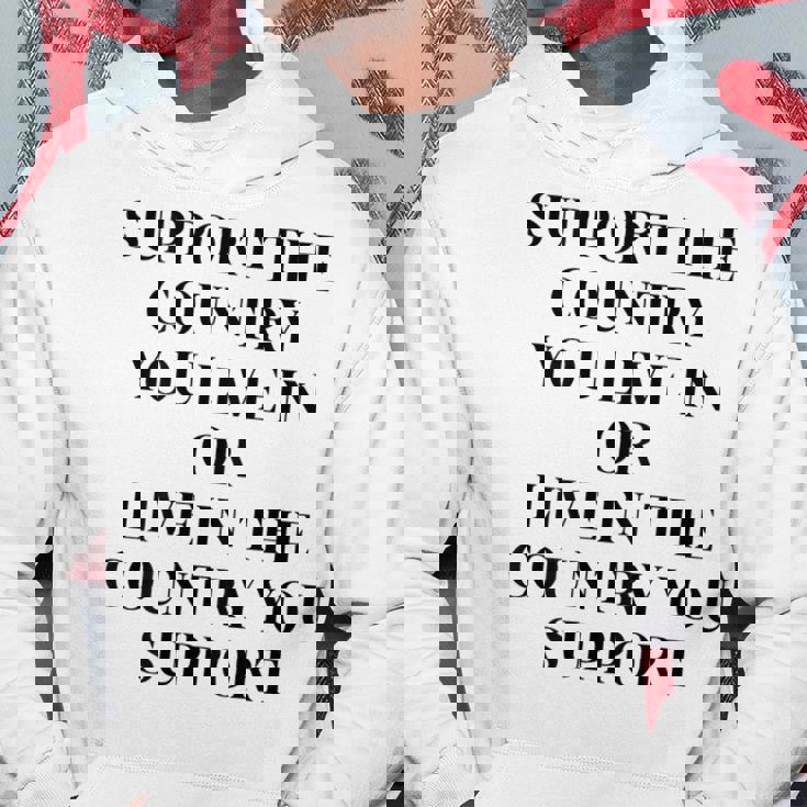 Support The Country You Live In Or Live In The Country You Hoodie Unique Gifts