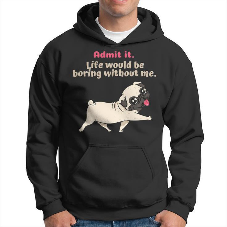 Admit It Life Would Be Boring Without Me Saying Pug Hoodie