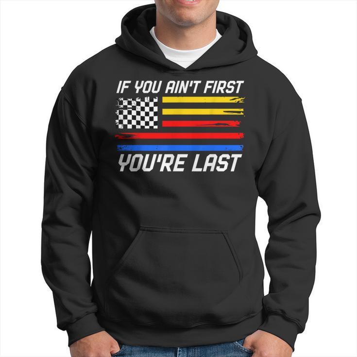 If You Ain't First You're Last Us Flag Car Racing Hoodie