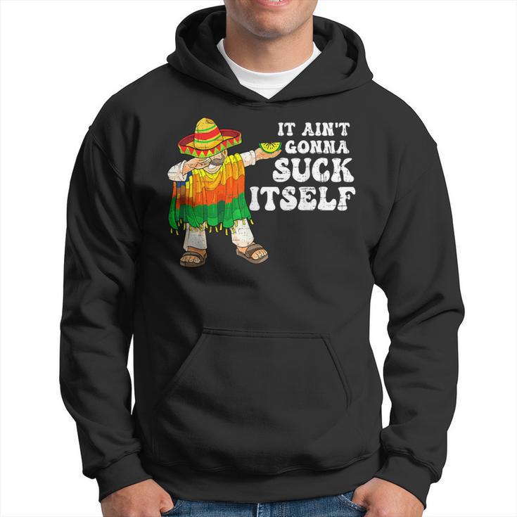 It Aint Gonna Suck Itself 5 Cinco De Mayo Mexican Men Hoodie