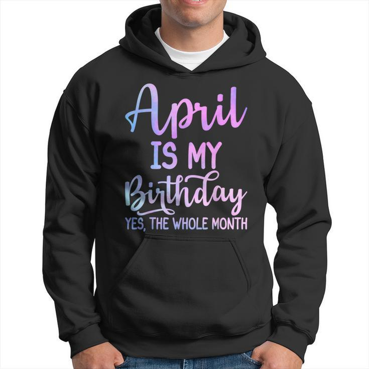 April Is My Birthday The Whole Month April Hoodie