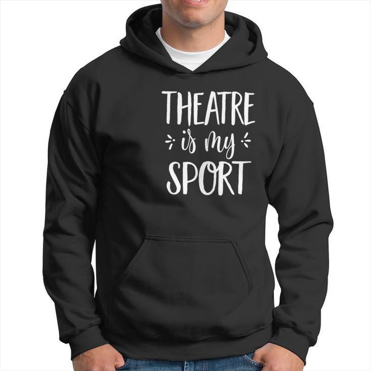 Theatre Is My Sport Theatre For Musical Actors Hoodie