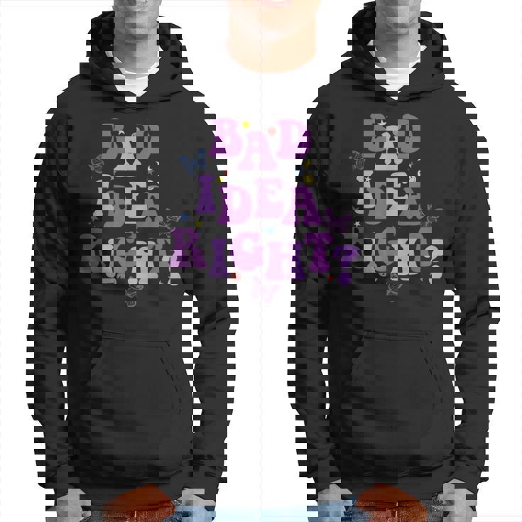 Bad Idea Right Hoodie