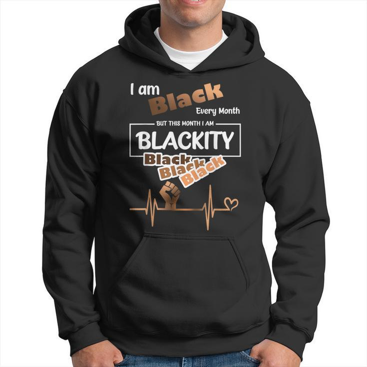 I Am Black Every Month Black History Month Blackity Black Hoodie