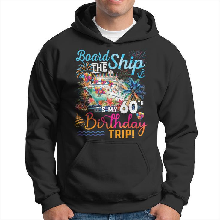 Board The Ship It's My 60Th Birthday Trip Cruise Vacation Hoodie
