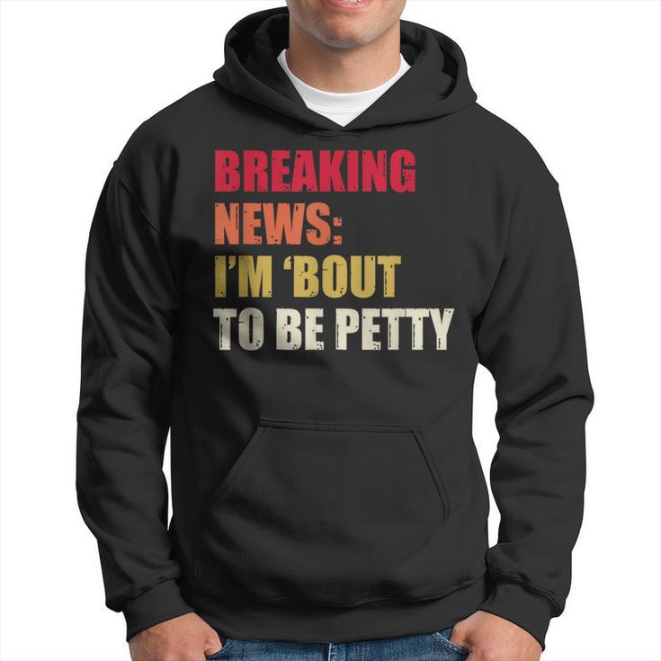 Breaking News I'm 'Bout To Be Petty Quotes Hoodie