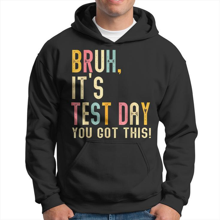 Bruh It’S Test Day You Got This Te Day Hoodie