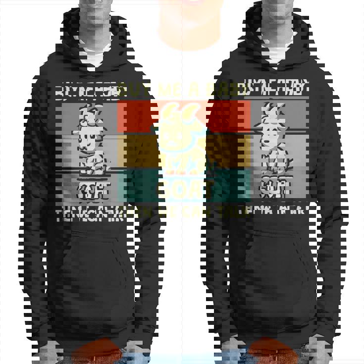 Buy Me A Baby Goat Then We Can Talk Goat Hoodie