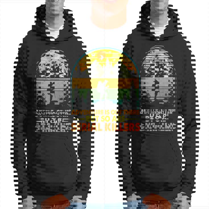 Camping Adventure Is Out There But So Are Serial Killers Hoodie